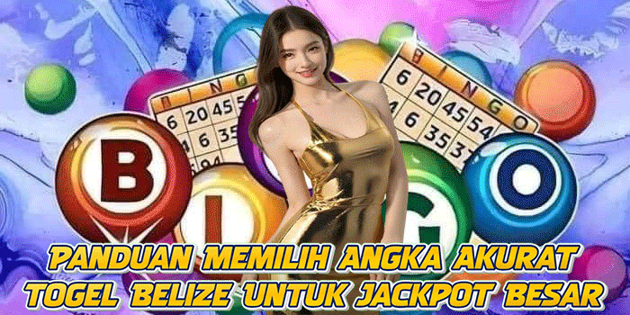 Panduan Memilih Angka Akurat Togel Belize Untuk Jackpot Besar