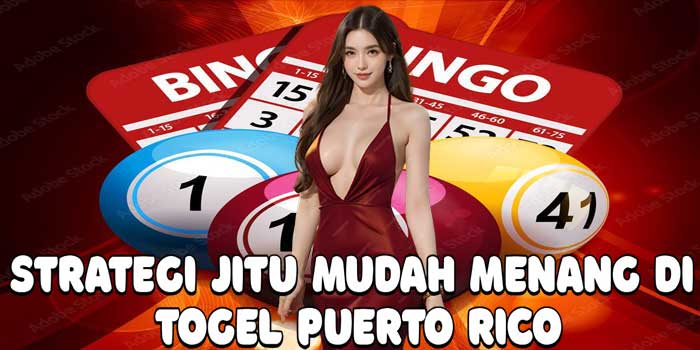 Strategi Jitu Mudah Menang di Togel Puerto Rico