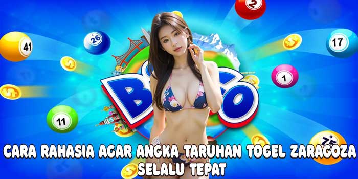 Cara Rahasia Agar Angka Taruhan Togel Zaragoza Selalu Tepat